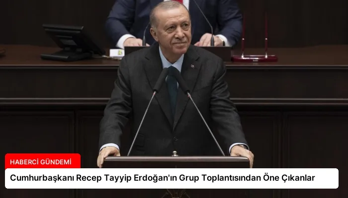 Cumhurbaşkanı Recep Tayyip Erdoğan’ın Grup Toplantısından Öne Çıkanlar