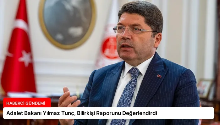Adalet Bakanı Yılmaz Tunç, Bilirkişi Raporunu Değerlendirdi