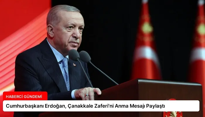 Cumhurbaşkanı Erdoğan, Çanakkale Zaferi’ni Anma Mesajı Paylaştı