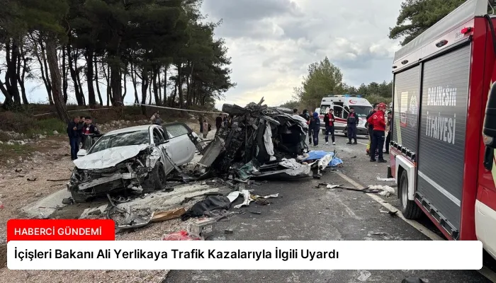 İçişleri Bakanı Ali Yerlikaya Trafik Kazalarıyla İlgili Uyardı