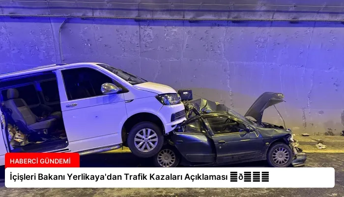 İçişleri Bakanı Yerlikaya’dan Trafik Kazaları Açıklaması ⏬👇