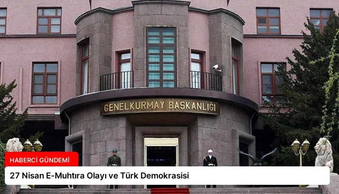 27 Nisan E-Muhtıra Olayı ve Türk Demokrasisi