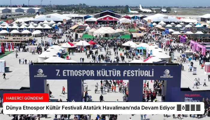 Dünya Etnospor Kültür Festivali Atatürk Havalimanı’nda Devam Ediyor ⏬👇