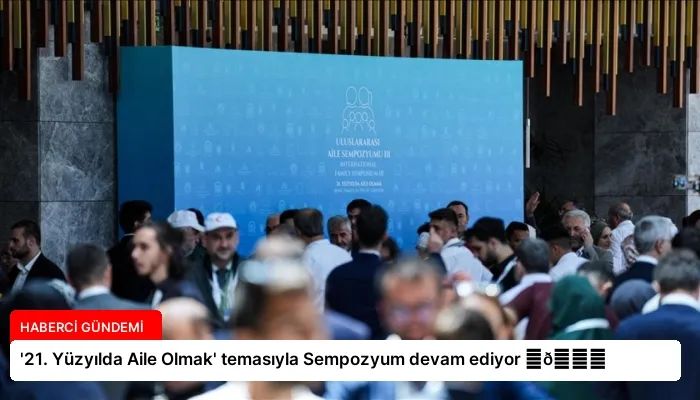’21. Yüzyılda Aile Olmak’ temasıyla Sempozyum devam ediyor ⏬👇