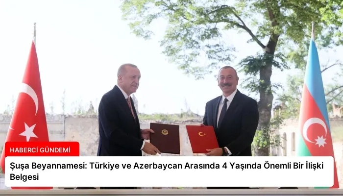 Şuşa Beyannamesi: Türkiye ve Azerbaycan Arasında 4 Yaşında Önemli Bir İlişki Belgesi