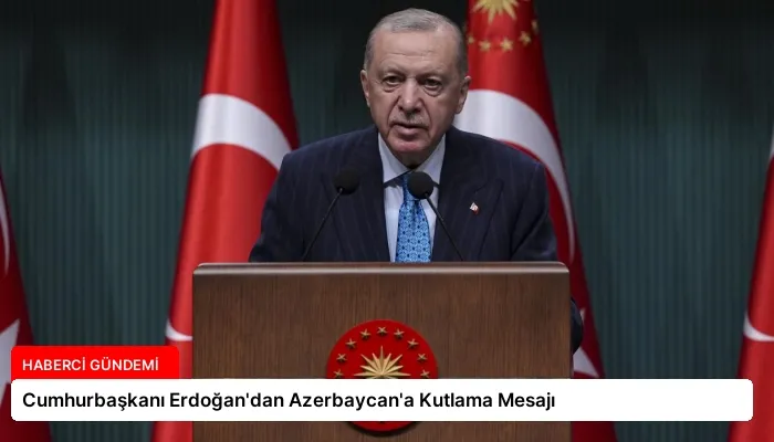 Cumhurbaşkanı Erdoğan’dan Azerbaycan’a Kutlama Mesajı