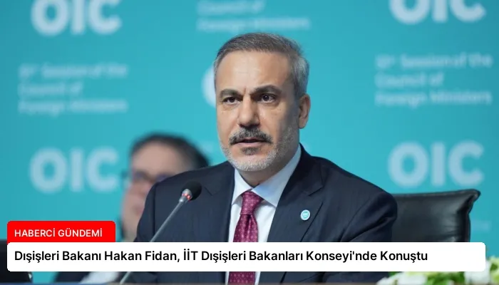 Dışişleri Bakanı Hakan Fidan, İİT Dışişleri Bakanları Konseyi’nde Konuştu