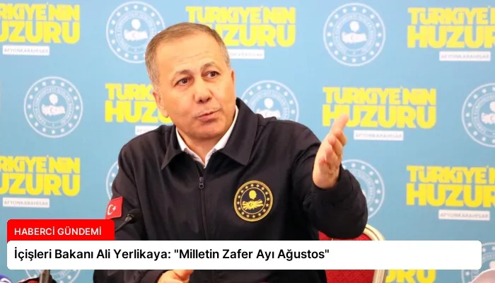 İçişleri Bakanı Ali Yerlikaya: “Milletin Zafer Ayı Ağustos”