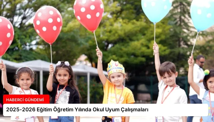 2025-2026 Eğitim Öğretim Yılında Okul Uyum Çalışmaları