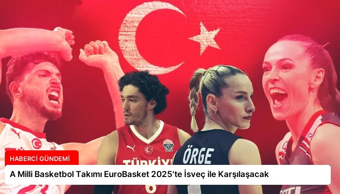 A Milli Basketbol Takımı EuroBasket 2025’te İsveç ile Karşılaşacak