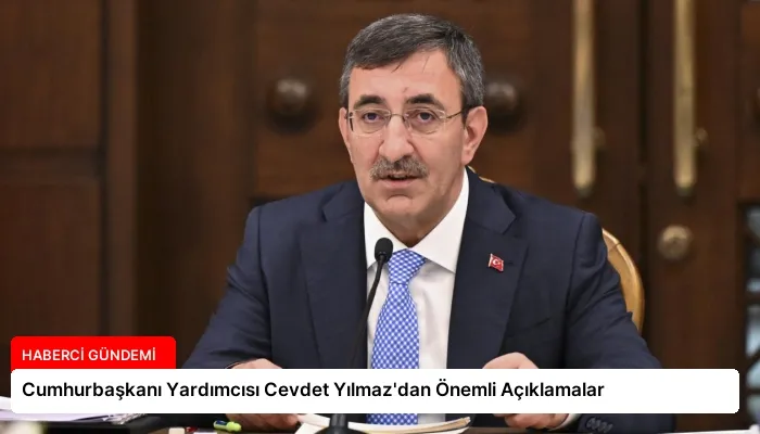 Cumhurbaşkanı Yardımcısı Cevdet Yılmaz’dan Önemli Açıklamalar