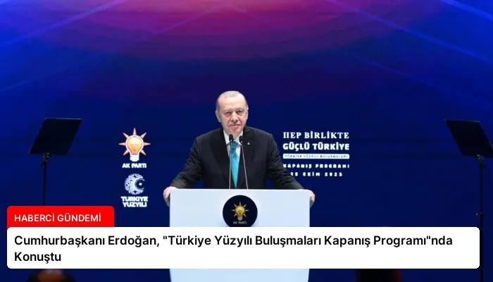 Cumhurbaşkanı Erdoğan, “Türkiye Yüzyılı Buluşmaları Kapanış Programı”nda Konuştu