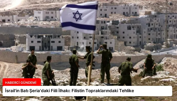 İsrail’in Batı Şeria’daki Fiili İlhakı: Filistin Topraklarındaki Tehlike