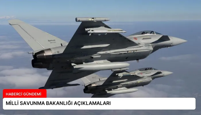 MİLLİ SAVUNMA BAKANLIĞI AÇIKLAMALARI