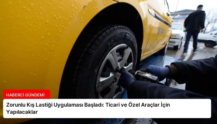 Zorunlu Kış Lastiği Uygulaması Başladı: Ticari ve Özel Araçlar İçin Yapılacaklar