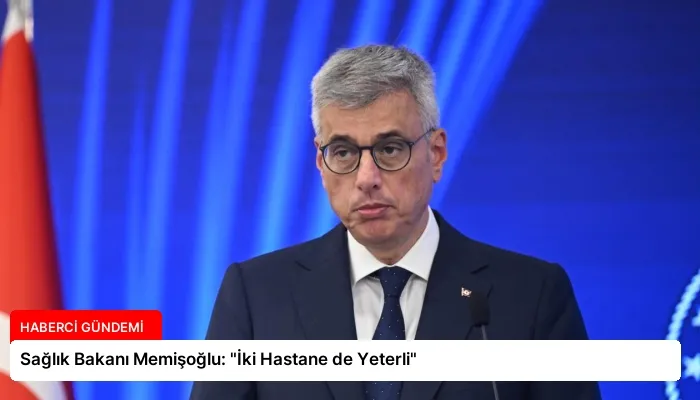 Sağlık Bakanı Memişoğlu: “İki Hastane de Yeterli”