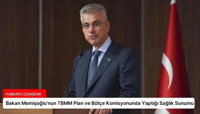 Bakan Memişoğlu’nun TBMM Plan ve Bütçe Komisyonunda Yaptığı Sağlık Sunumu