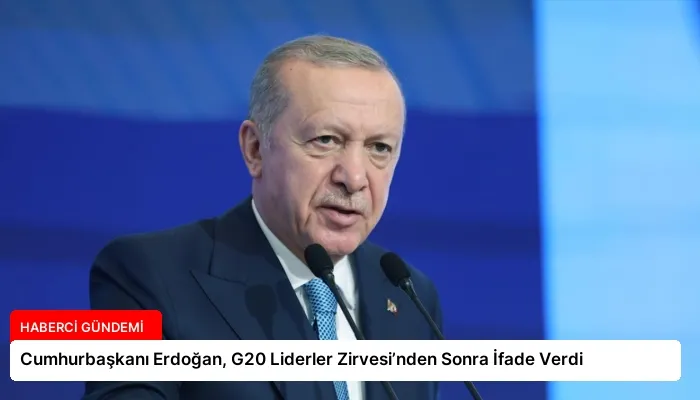 Cumhurbaşkanı Erdoğan, G20 Liderler Zirvesi’nden Sonra İfade Verdi