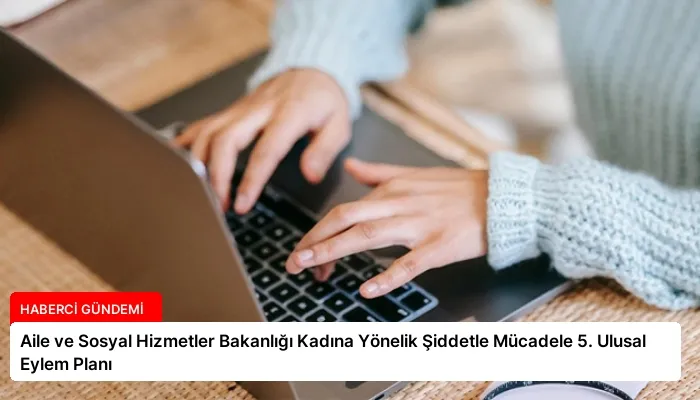 Aile ve Sosyal Hizmetler Bakanlığı Kadına Yönelik Şiddetle Mücadele 5. Ulusal Eylem Planı