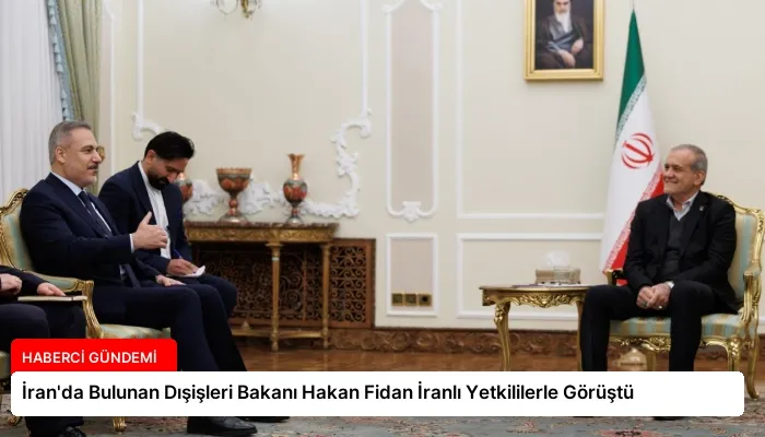 İran’da Bulunan Dışişleri Bakanı Hakan Fidan İranlı Yetkililerle Görüştü