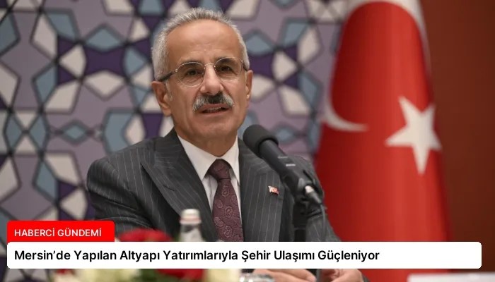 Mersin’de Yapılan Altyapı Yatırımlarıyla Şehir Ulaşımı Güçleniyor