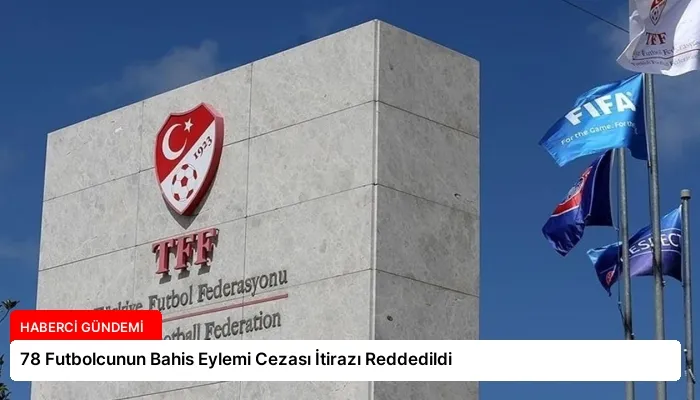 78 Futbolcunun Bahis Eylemi Cezası İtirazı Reddedildi