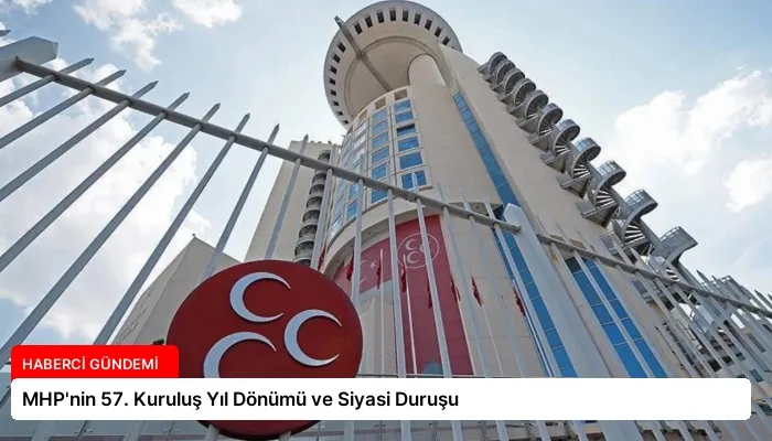 MHP’nin 57. Kuruluş Yıl Dönümü ve Siyasi Duruşu