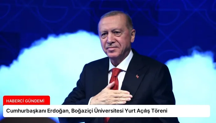 Cumhurbaşkanı Erdoğan, Boğaziçi Üniversitesi Yurt Açılış Töreni