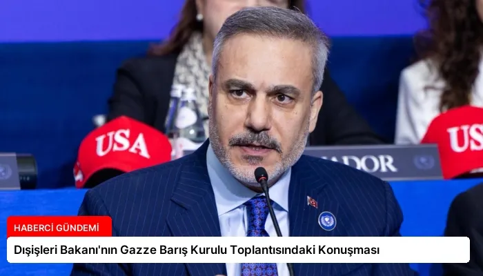 Dışişleri Bakanı’nın Gazze Barış Kurulu Toplantısındaki Konuşması