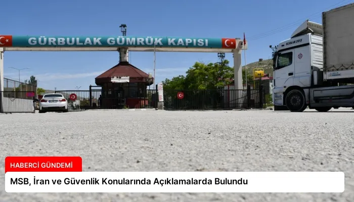 MSB, İran ve Güvenlik Konularında Açıklamalarda Bulundu