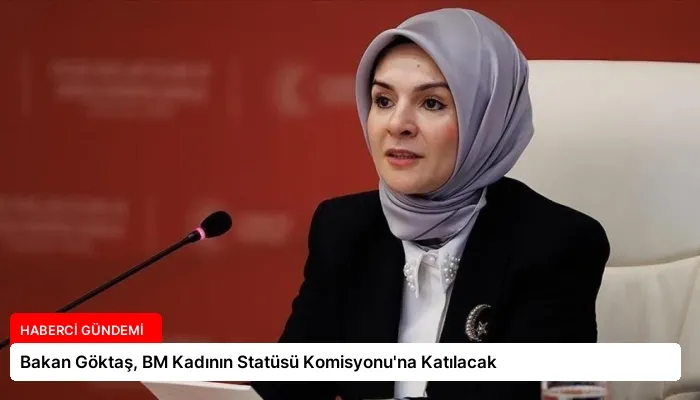 Bakan Göktaş, BM Kadının Statüsü Komisyonu’na Katılacak
