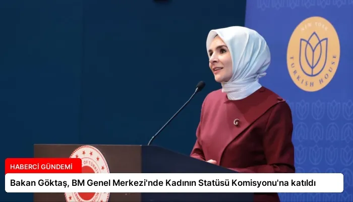 Bakan Göktaş, BM Genel Merkezi’nde Kadının Statüsü Komisyonu’na katıldı