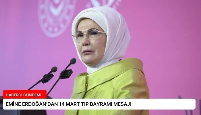 EMİNE ERDOĞAN’DAN 14 MART TIP BAYRAMI MESAJI