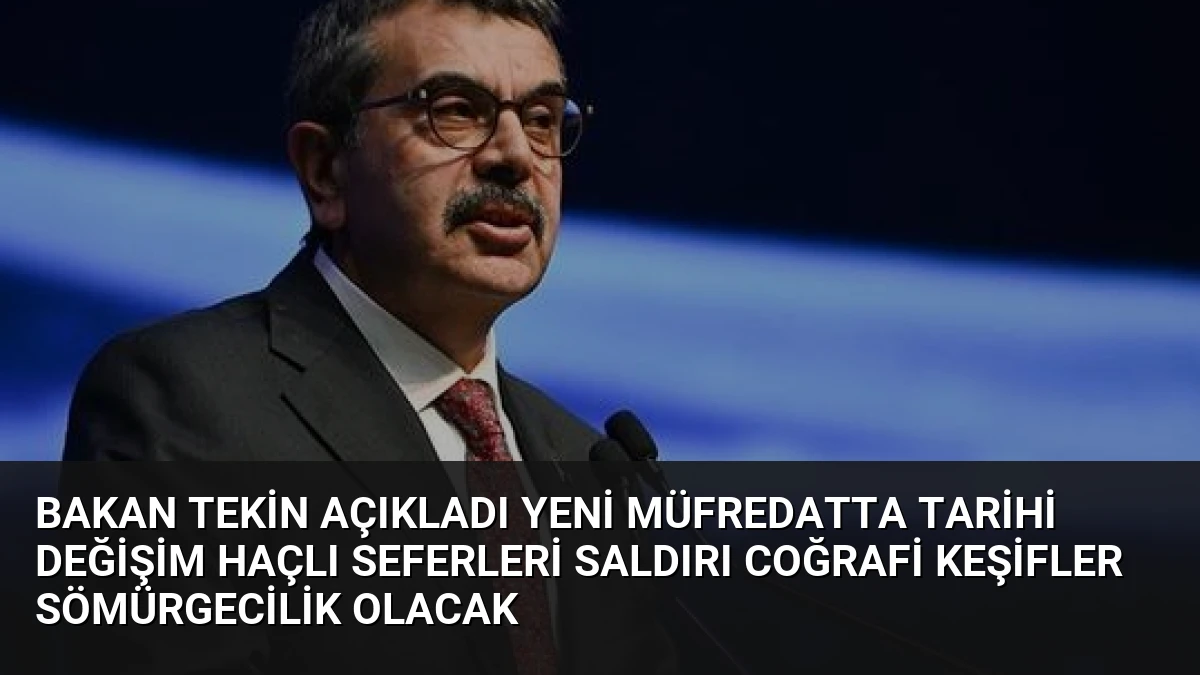 Bakan Tekin Açıkladı Yeni Müfredatta Tarihi Değişim Haçlı Seferleri Saldırı Coğrafi Keşifler Sömürgecilik Olacak