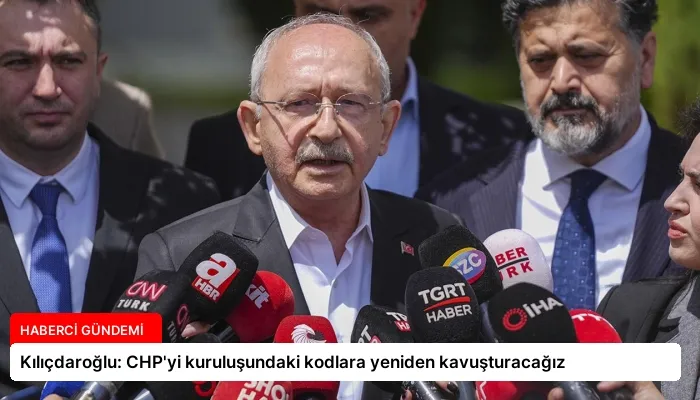 Kılıçdaroğlu: CHP’yi kuruluşundaki kodlara yeniden kavuşturacağız