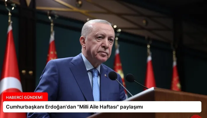 Cumhurbaşkanı Erdoğan’dan “Milli Aile Haftası” paylaşımı