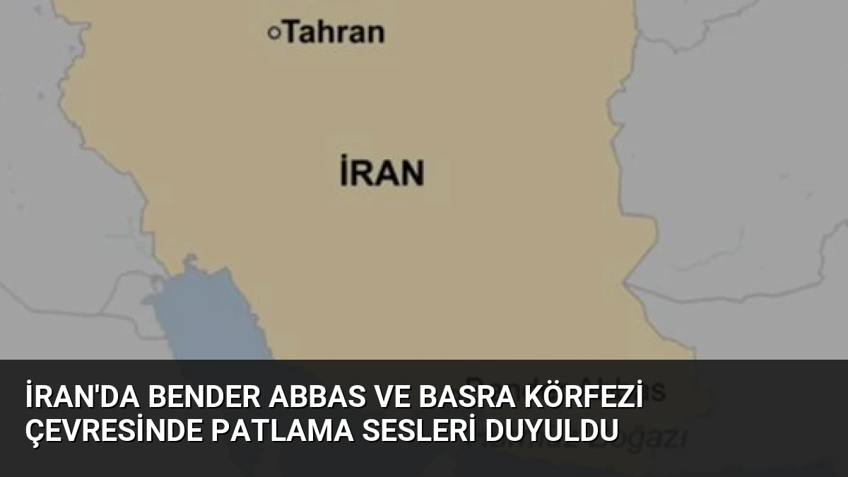 İran’da Bender Abbas ve Basra Körfezi Çevresinde Patlama Sesleri Duyuldu