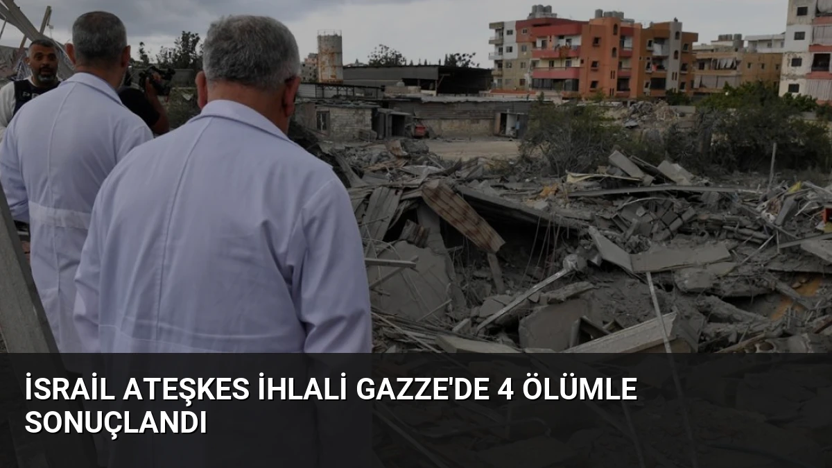 İsrail Ateşkes İhlali Gazze’de 4 Ölümle Sonuçlandı