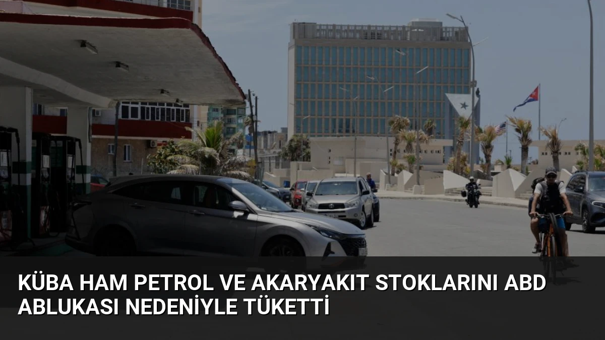 Küba Ham Petrol ve Akaryakıt Stoklarını ABD Ablukası Nedeniyle Tüketti