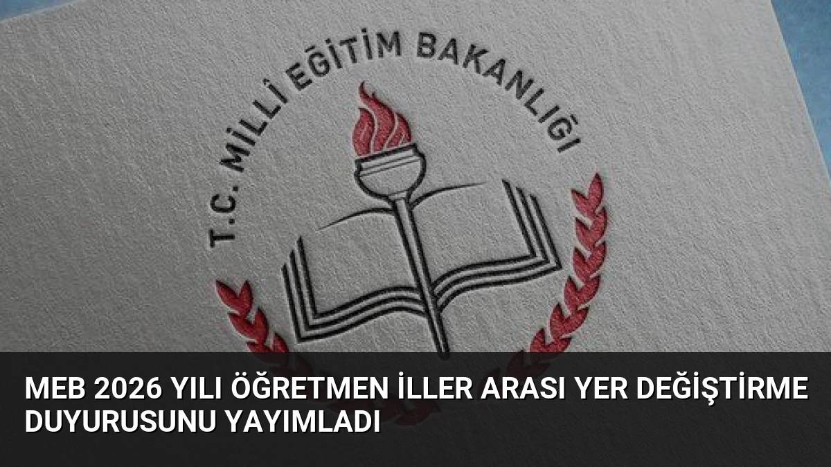 MEB 2026 Yılı Öğretmen İller Arası Yer Değiştirme Duyurusunu Yayımladı