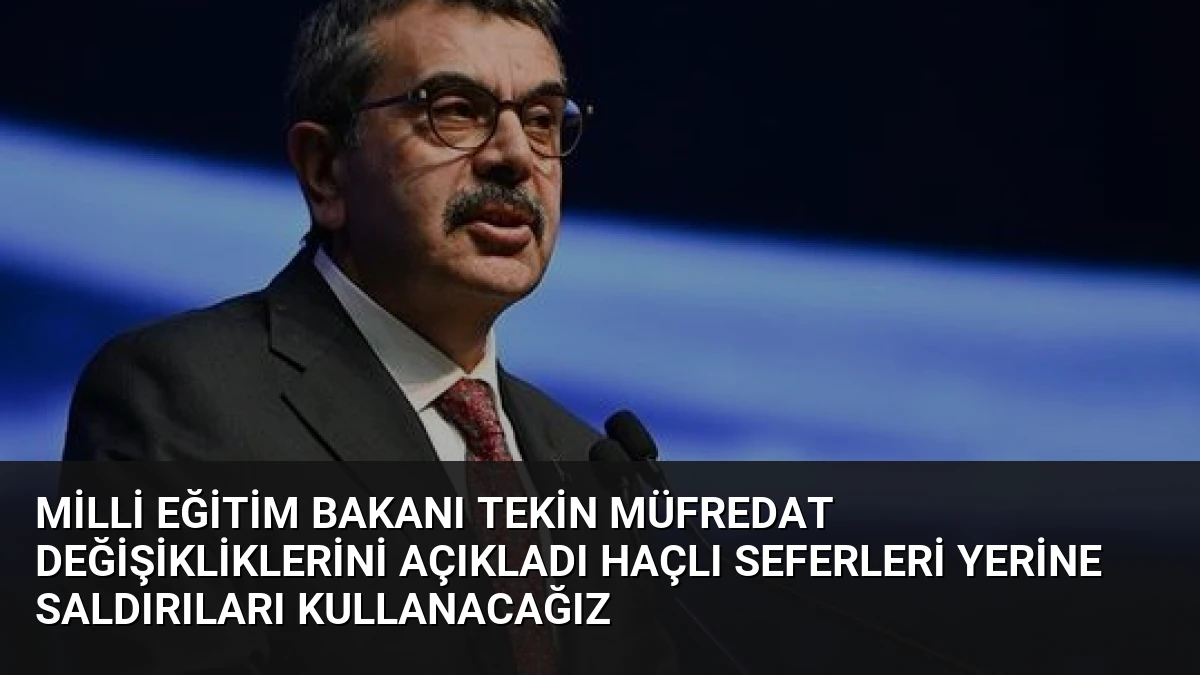 Milli Eğitim Bakanı Tekin Müfredat Değişikliklerini Açıkladı Haçlı Seferleri Yerine Saldırıları Kullanacağız