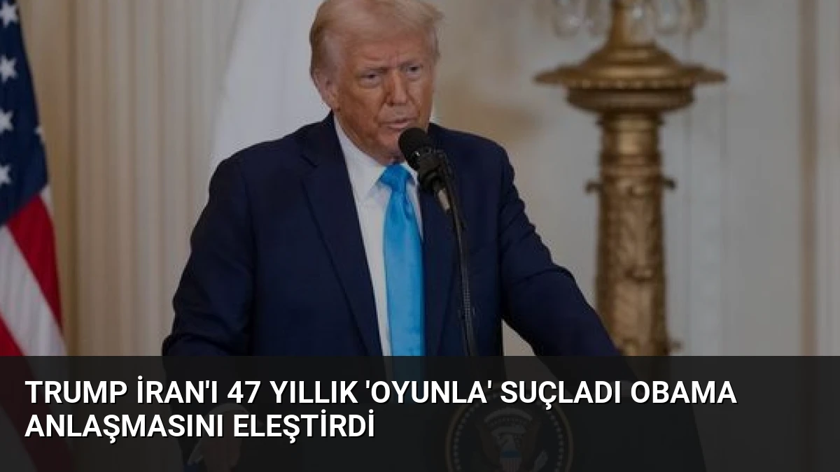 Trump İran’ı 47 Yıllık ‘Oyunla’ Suçladı Obama Anlaşmasını Eleştirdi