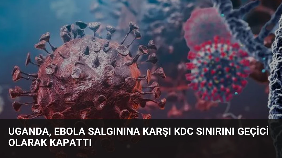 Uganda, Ebola Salgınına Karşı KDC Sınırını Geçici Olarak Kapattı