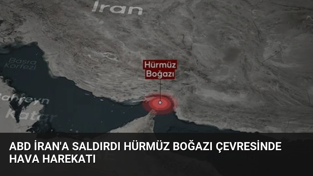 ABD İran’a Saldırdı Hürmüz Boğazı Çevresinde Hava Harekatı