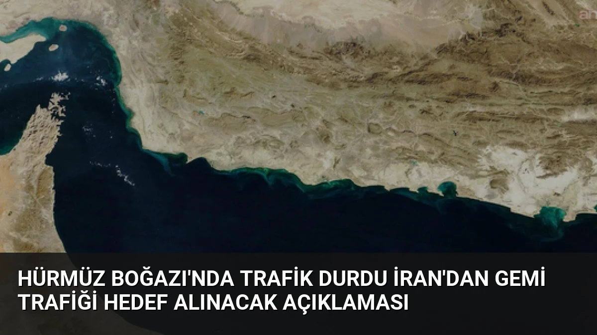 Hürmüz Boğazı’nda Trafik Durdu İran’dan Gemi Trafiği Hedef Alınacak Açıklaması