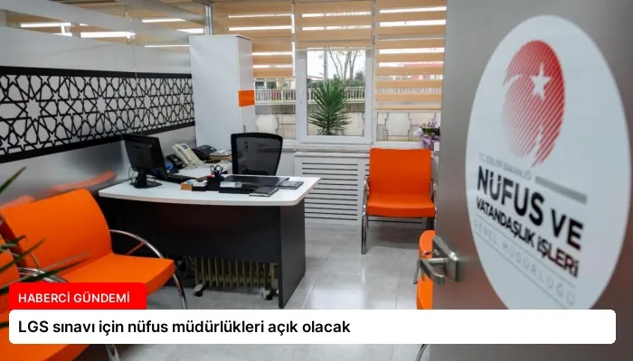 LGS sınavı için nüfus müdürlükleri açık olacak