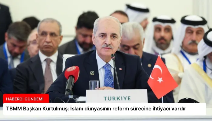 TBMM Başkan Kurtulmuş: İslam dünyasının reform sürecine ihtiyacı vardır