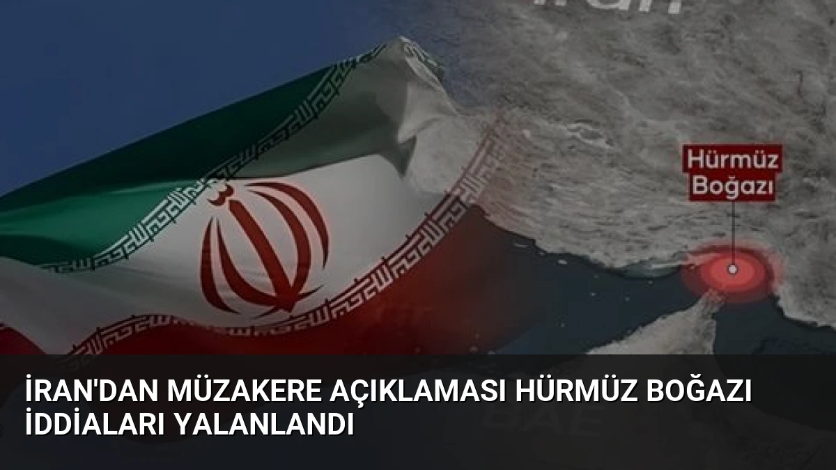 İran’dan Müzakere Açıklaması Hürmüz Boğazı İddiaları Yalanlandı