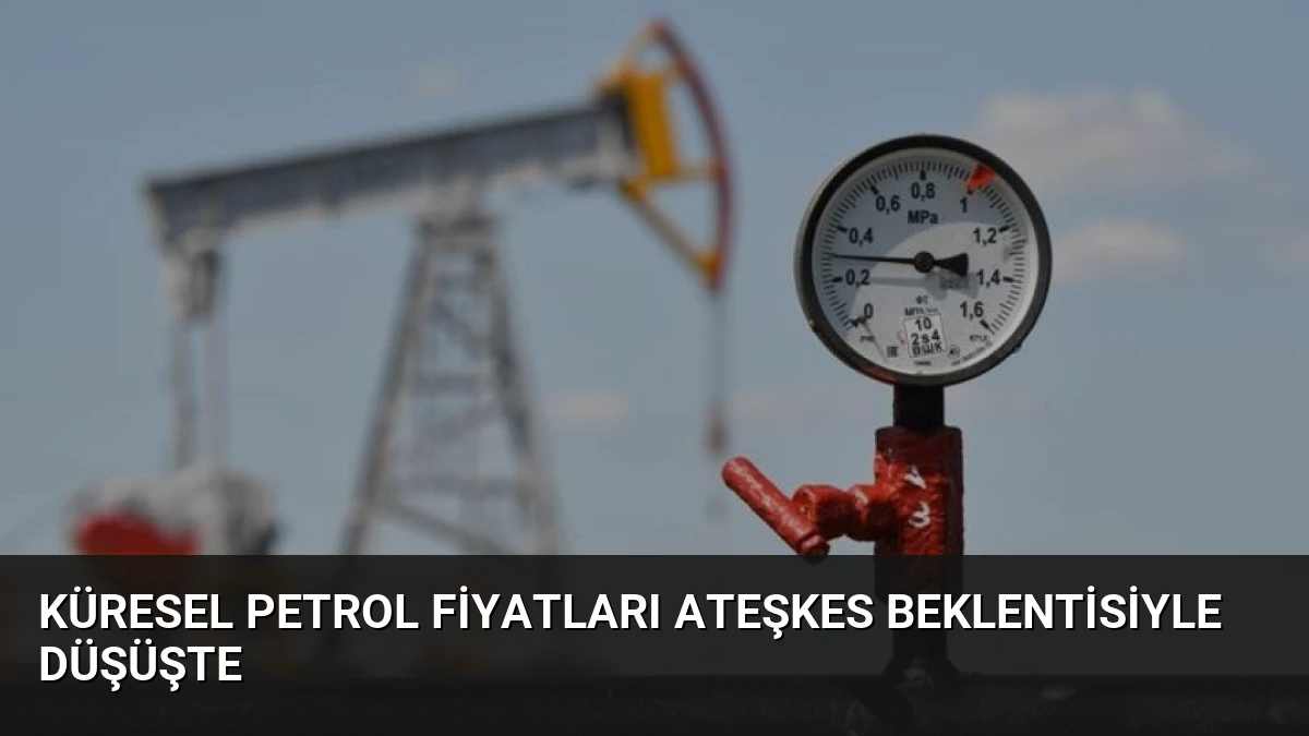 Küresel Petrol Fiyatları Ateşkes Beklentisiyle Düşüşte