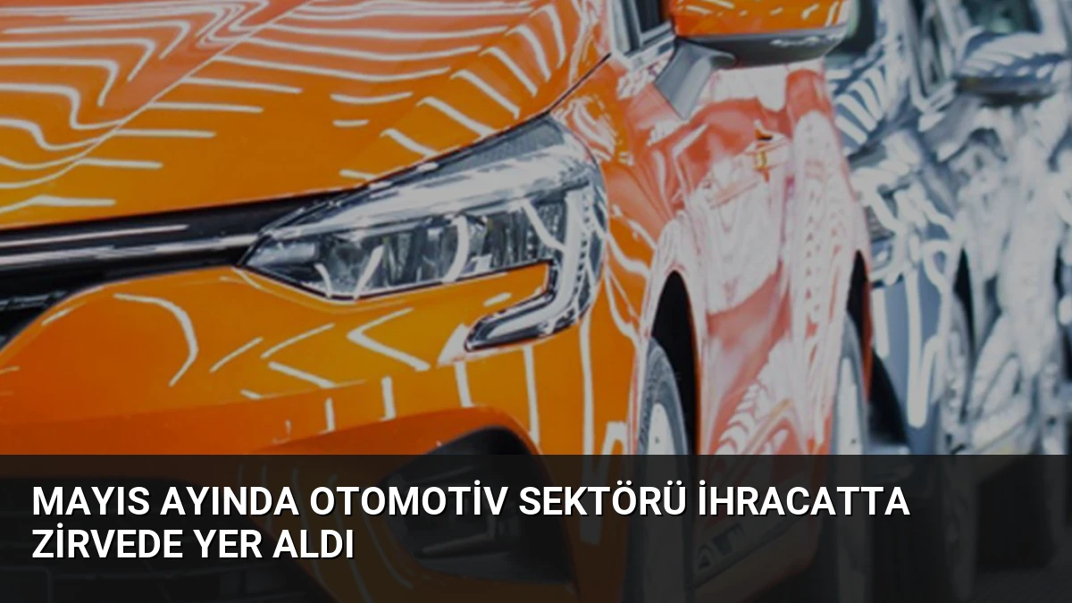 Mayıs Ayında Otomotiv Sektörü İhracatta Zirvede Yer Aldı